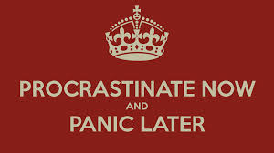 Procrastinate now and panic later